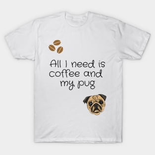 All I need is coffee and my pug T-Shirt